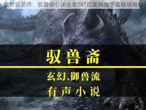 绝世驭灵师：驭兽御心诀全本TXT百度网盘下载链接揭秘