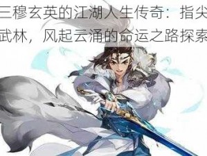 剑网三穆玄英的江湖人生传奇：指尖之上决战武林，风起云涌的命运之路探索