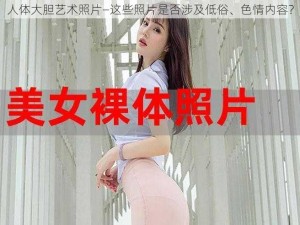 人体大胆艺术照片—这些照片是否涉及低俗、色情内容？