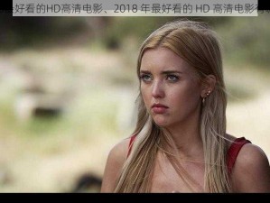 2018最好看的HD高清电影、2018 年最好看的 HD 高清电影有哪些？