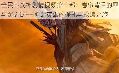 全民斗战神剧情视频第三部：卷帘背后的罪与罚之谜——神话英雄的挣扎与救赎之旅