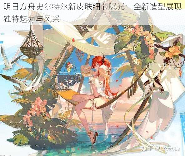 明日方舟史尔特尔新皮肤细节曝光：全新造型展现独特魅力与风采