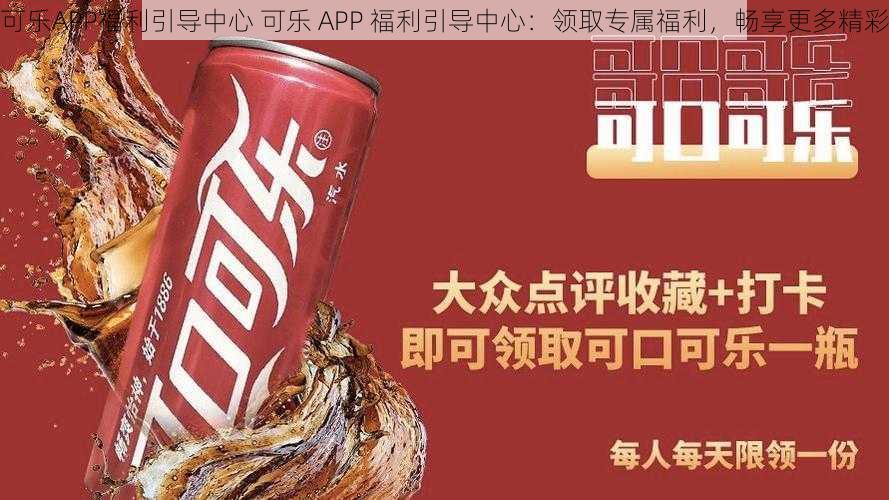 可乐APP福利引导中心 可乐 APP 福利引导中心：领取专属福利，畅享更多精彩