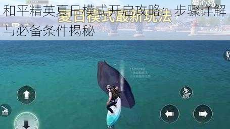 和平精英夏日模式开启攻略：步骤详解与必备条件揭秘